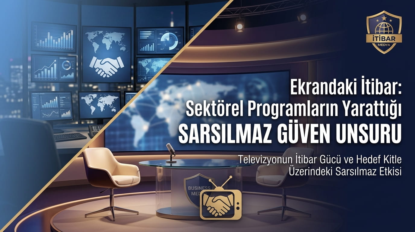 İş Dünyasında Sarsılmaz Güven İnşası: Sektörel Televizyon Programlarının Rolü